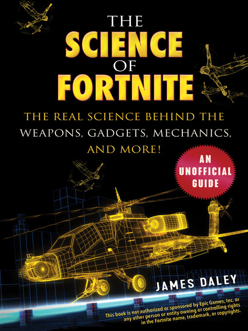 Title details for The Science of Fortnite: the Real Science Behind the Weapons, Gadgets, Mechanics, and More! by James Daley - Wait list